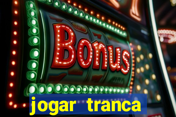 jogar tranca valendo dinheiro